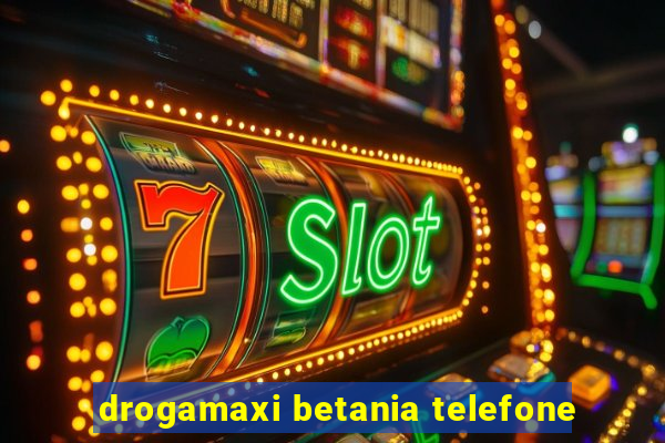 drogamaxi betania telefone